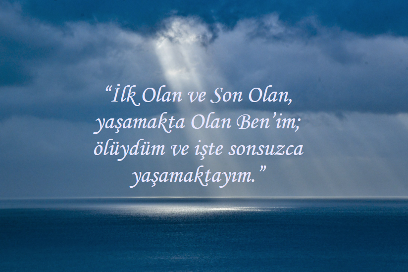 'İlk Olan ve Son Olan, yaşamakta Olan Ben’im; ölüydüm ve işte sonsuzca yaşamaktayım.'