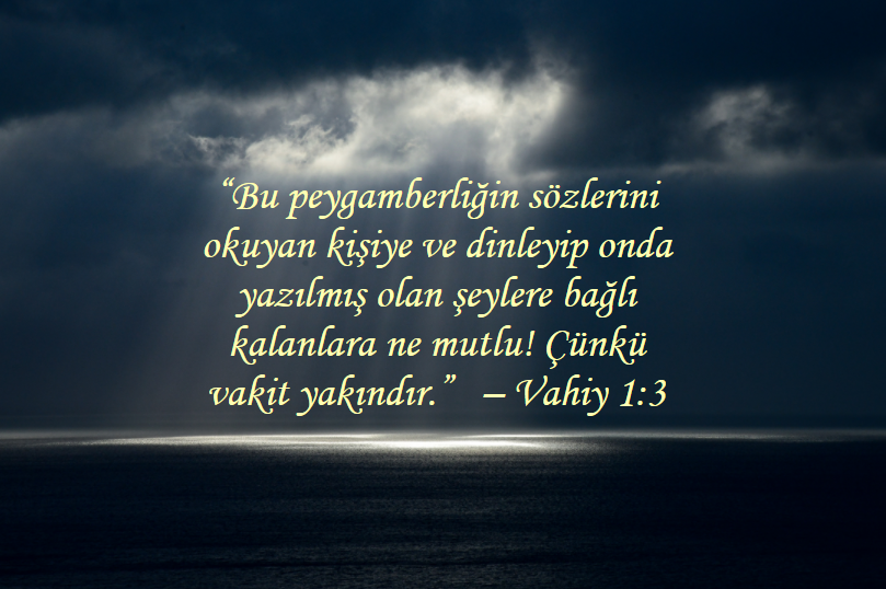 'Bu peygamberliğin sözlerini okuyan kişiye ve dinleyip onda yazılmış olan şeylere bağlı kalanlara ne mutlu!  Çünkü vakit yakındır.'